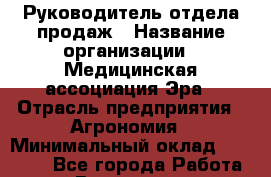 Руководитель отдела продаж › Название организации ­ Медицинская ассоциация Эра › Отрасль предприятия ­ Агрономия › Минимальный оклад ­ 30 000 - Все города Работа » Вакансии   . Мурманская обл.,Оленегорск г.